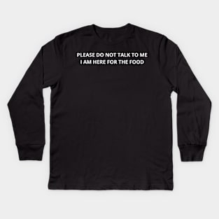 please do not talk to me i am here for the food Kids Long Sleeve T-Shirt